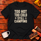 Too Hot Too Cold Still Camping T-Shirt