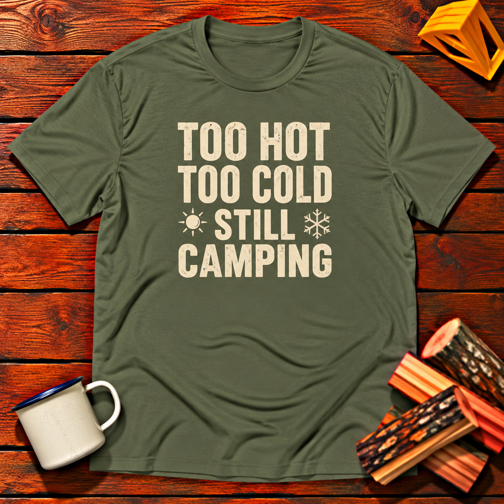 Too Hot Too Cold Still Camping T-Shirt