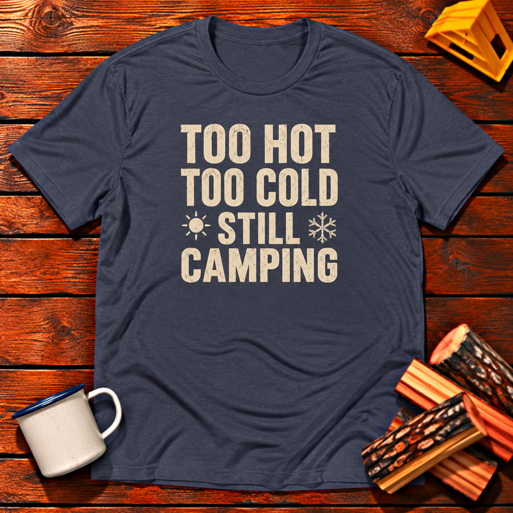 Too Hot Too Cold Still Camping T-Shirt