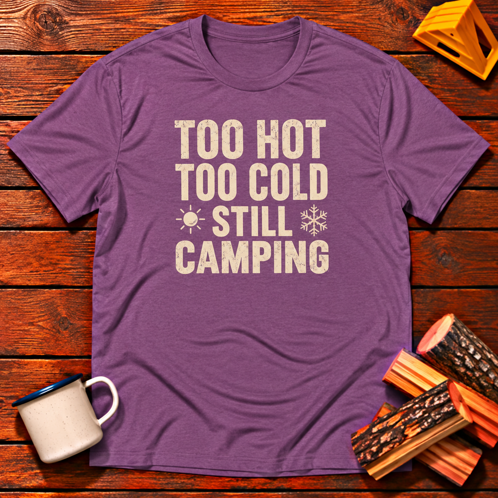 Too Hot Too Cold Still Camping T-Shirt